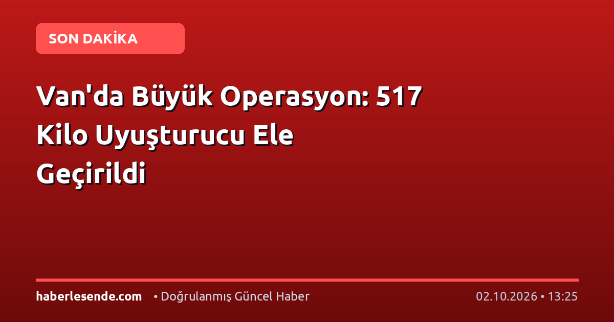 Van'da Büyük Operasyon: 517 Kilo Uyuşturucu Ele Geçirildi