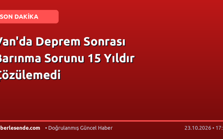Van'da Deprem Sonrası Barınma Sorunu 15 Yıldır Çözülemedi