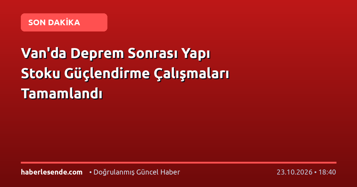 Van'da Deprem Sonrası Yapı Stoku Güçlendirme Çalışmaları Tamamlandı