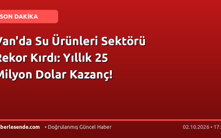 Van'da Su Ürünleri Sektörü Rekor Kırdı: Yıllık 25 Milyon Dolar Kazanç!