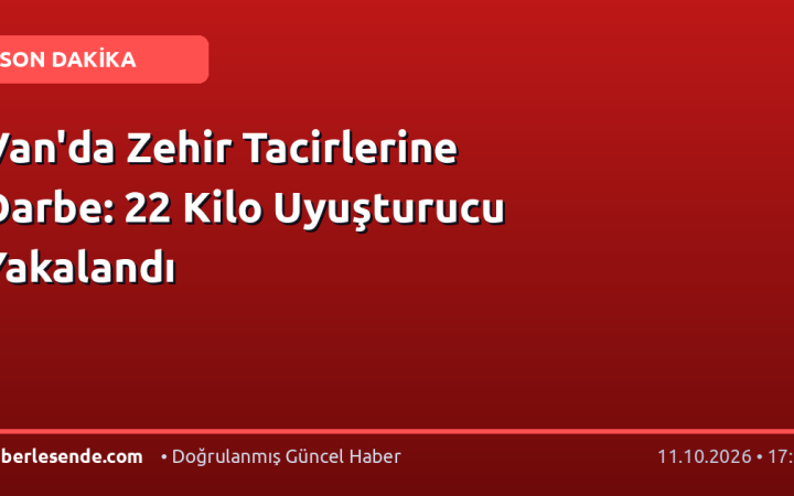 Van'da Zehir Tacirlerine Darbe: 22 Kilo Uyuşturucu Yakalandı