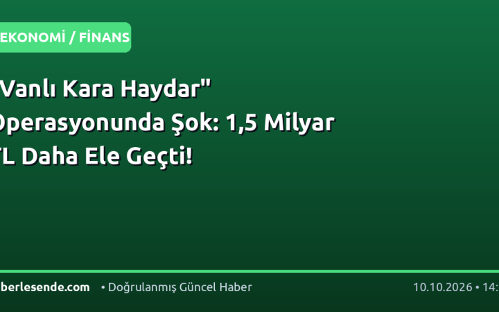 "Vanlı Kara Haydar" Operasyonunda Şok: 1,5 Milyar TL Daha Ele Geçti!