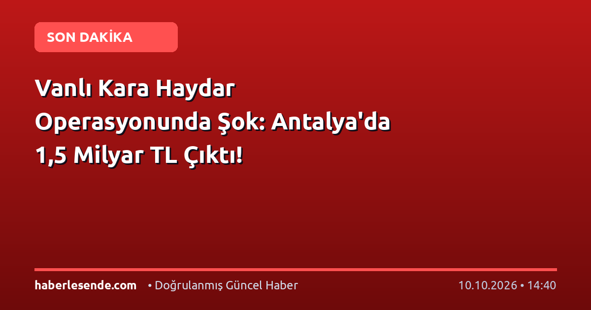 Vanlı Kara Haydar Operasyonunda Şok: Antalya'da 1,5 Milyar TL Çıktı!