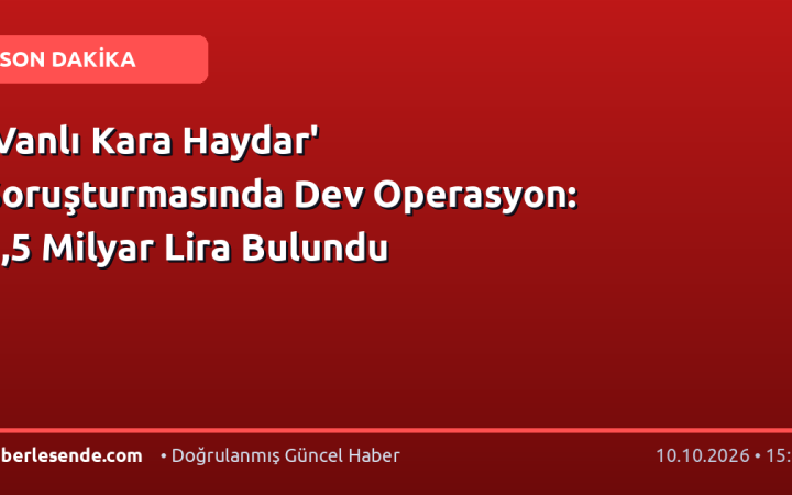 'Vanlı Kara Haydar' Soruşturmasında Dev Operasyon: 1,5 Milyar Lira Bulundu