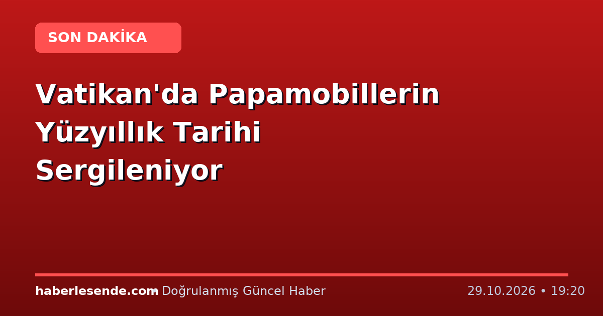 Vatikan'da Papamobillerin Yüzyıllık Tarihi Sergileniyor