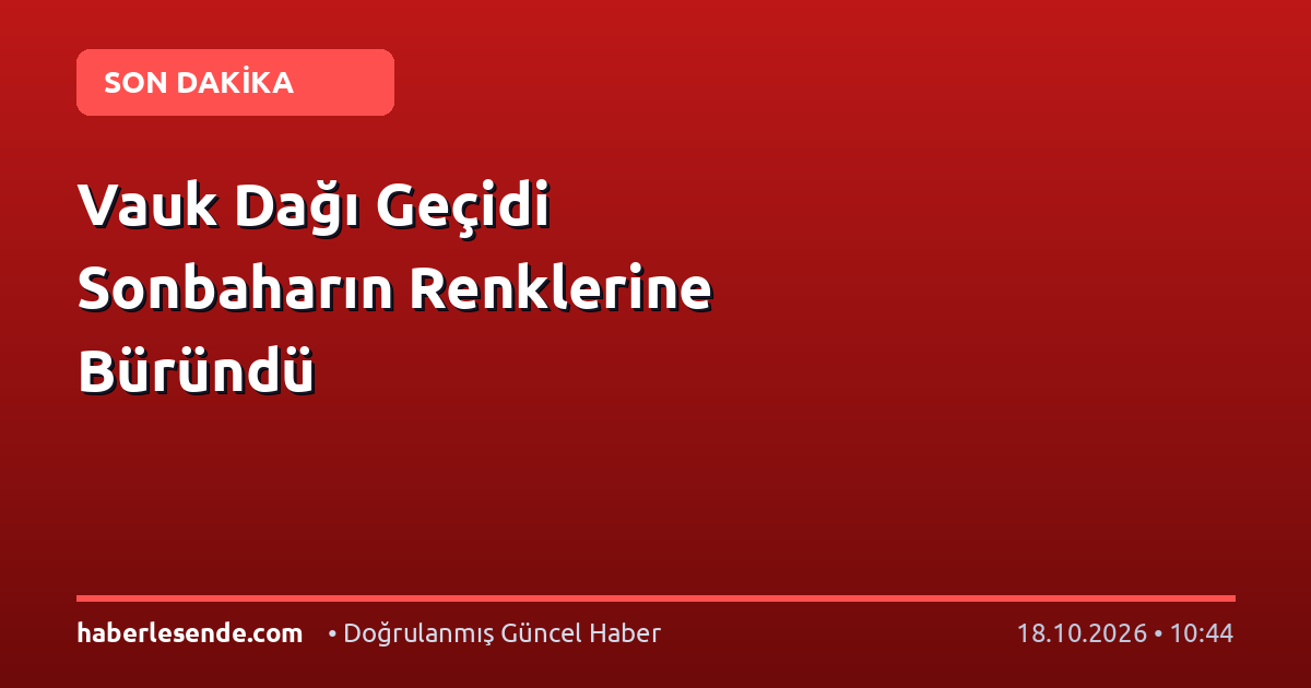 Vauk Dağı Geçidi Sonbaharın Renklerine Büründü