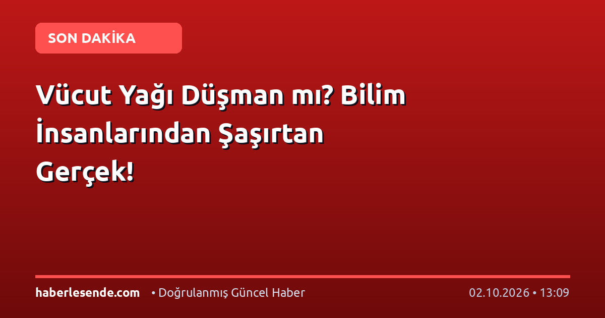Vücut Yağı Düşman mı? Bilim İnsanlarından Şaşırtan Gerçek!