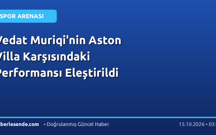 Vedat Muriqi'nin Aston Villa Karşısındaki Performansı Eleştirildi