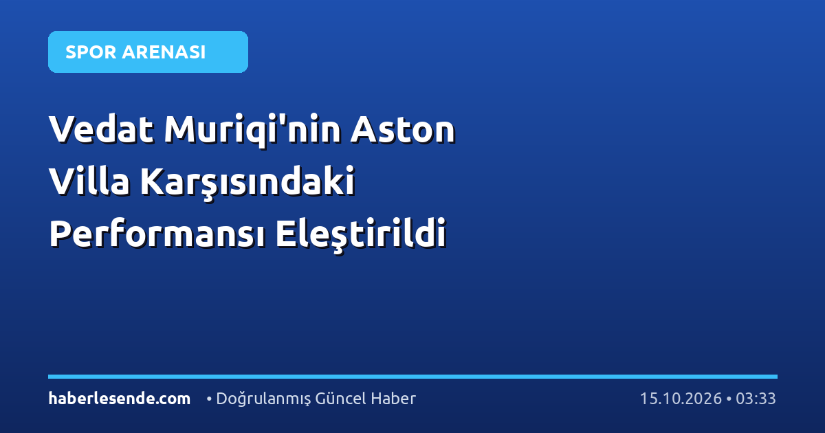 Vedat Muriqi'nin Aston Villa Karşısındaki Performansı Eleştirildi