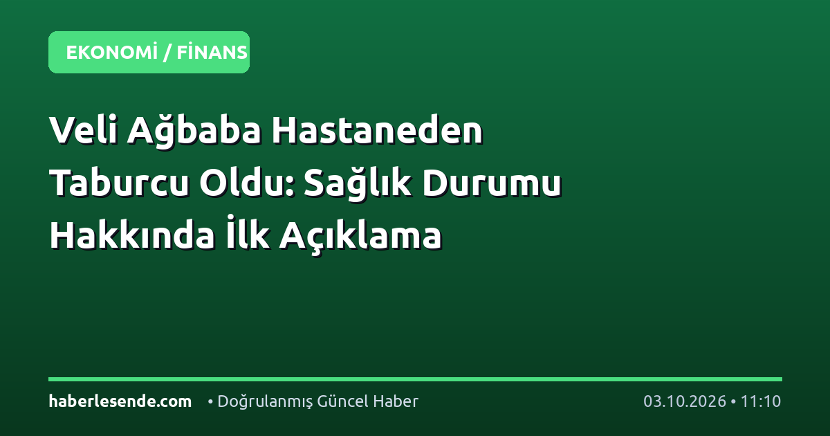 Veli Ağbaba Hastaneden Taburcu Oldu: Sağlık Durumu Hakkında İlk Açıklama