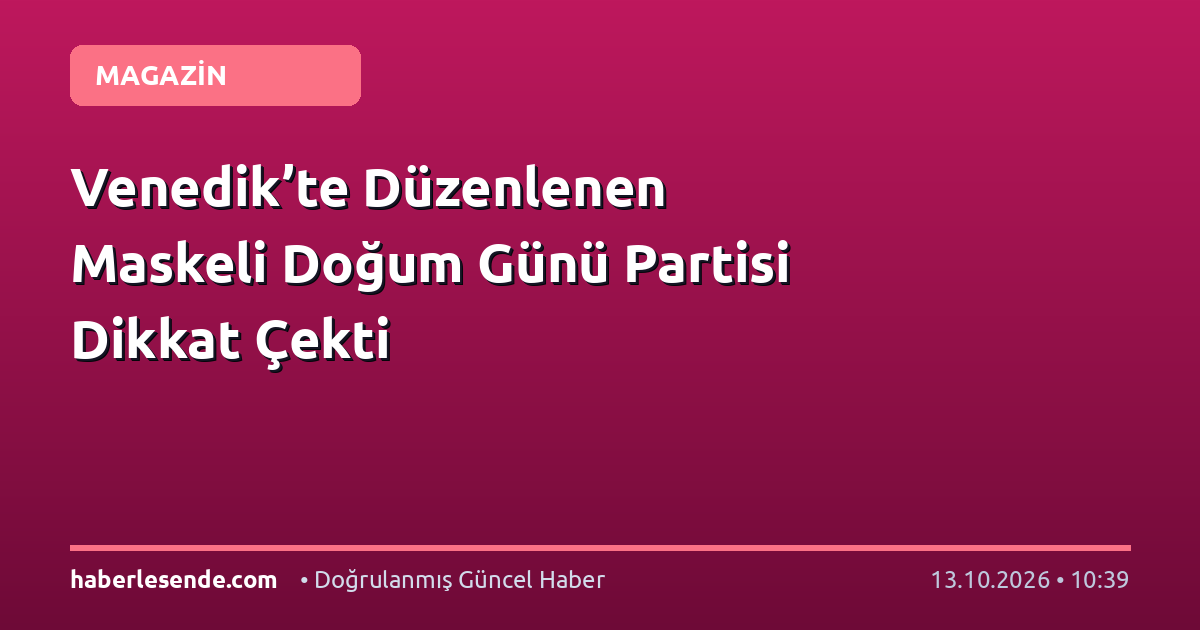 Venedik’te Düzenlenen Maskeli Doğum Günü Partisi Dikkat Çekti