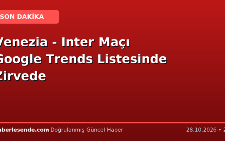 Venezia - Inter Maçı Google Trends Listesinde Zirvede