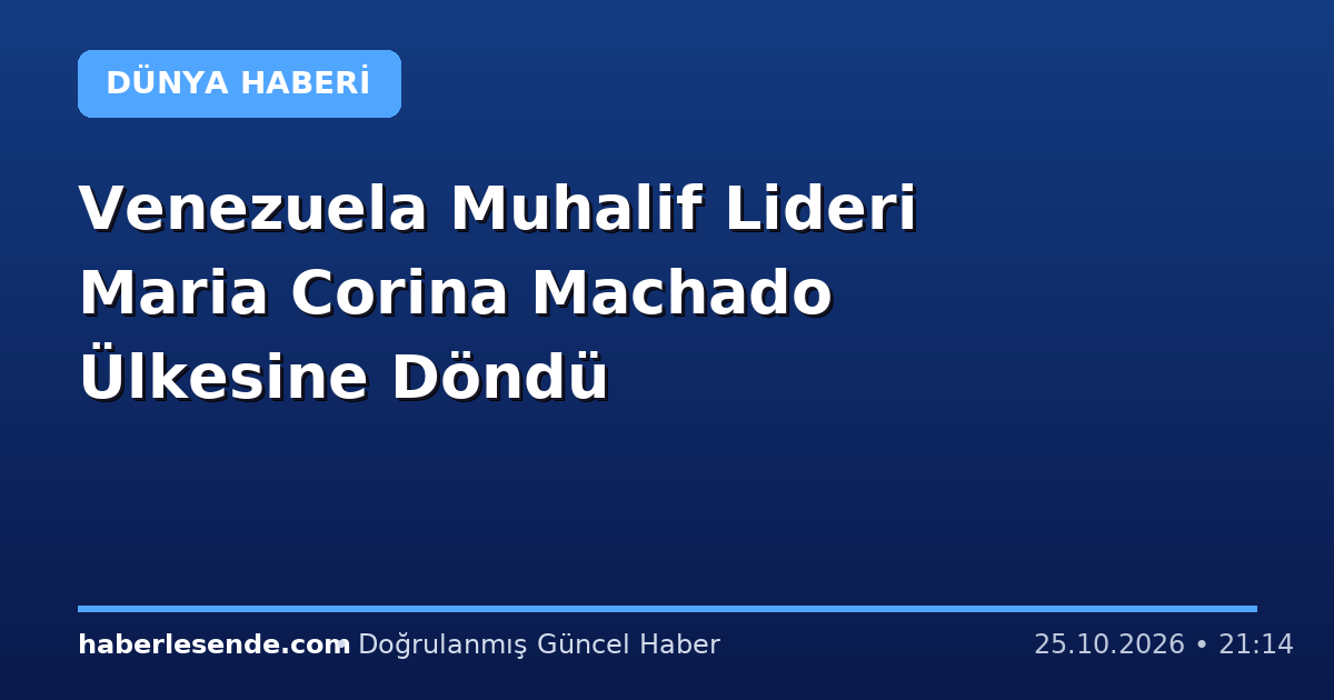 Venezuela Muhalif Lideri Maria Corina Machado Ülkesine Döndü