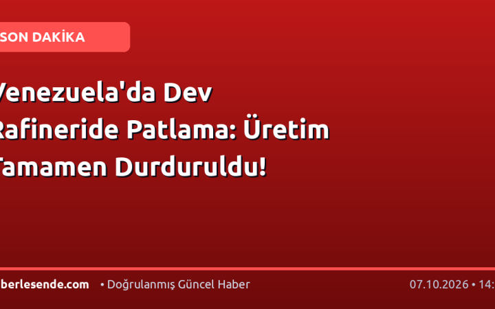 Venezuela'da Dev Rafineride Patlama: Üretim Tamamen Durduruldu!