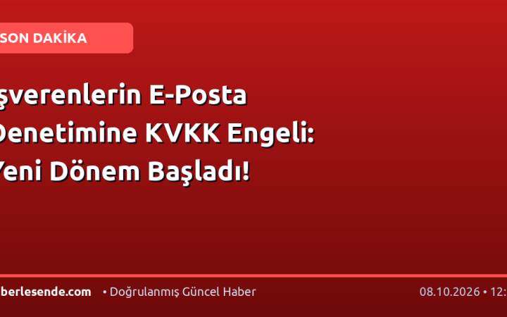 İşverenlerin E-Posta Denetimine KVKK Engeli: Yeni Dönem Başladı!