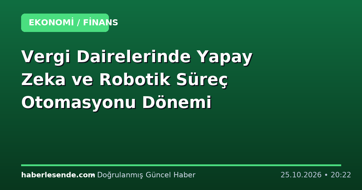 Vergi Dairelerinde Yapay Zeka ve Robotik Süreç Otomasyonu Dönemi