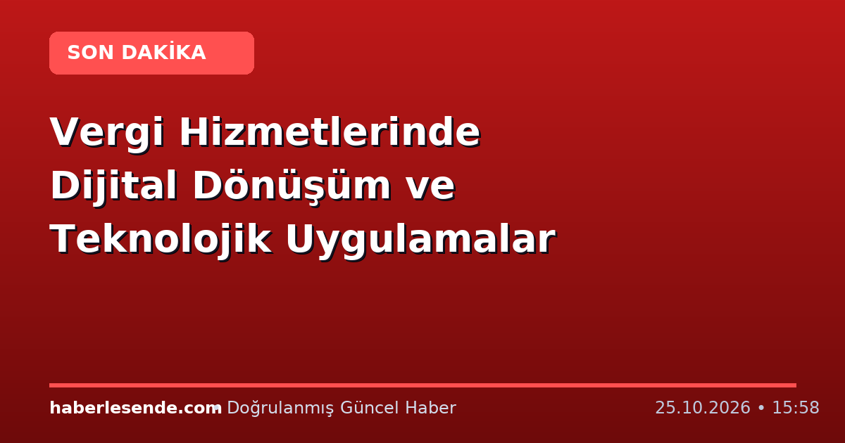 Vergi Hizmetlerinde Dijital Dönüşüm ve Teknolojik Uygulamalar