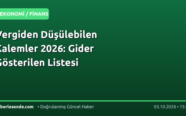Vergiden Düşülebilen Kalemler 2026: Gider Gösterilen Listesi
