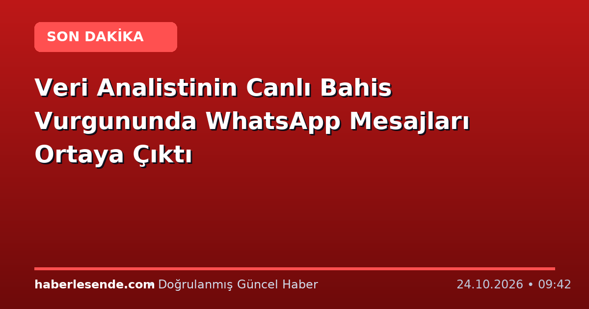 Veri Analistinin Canlı Bahis Vurgununda WhatsApp Mesajları Ortaya Çıktı