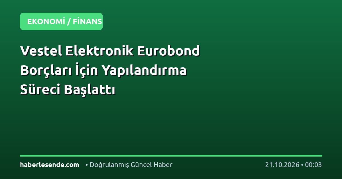 Vestel Elektronik Eurobond Borçları İçin Yapılandırma Süreci Başlattı