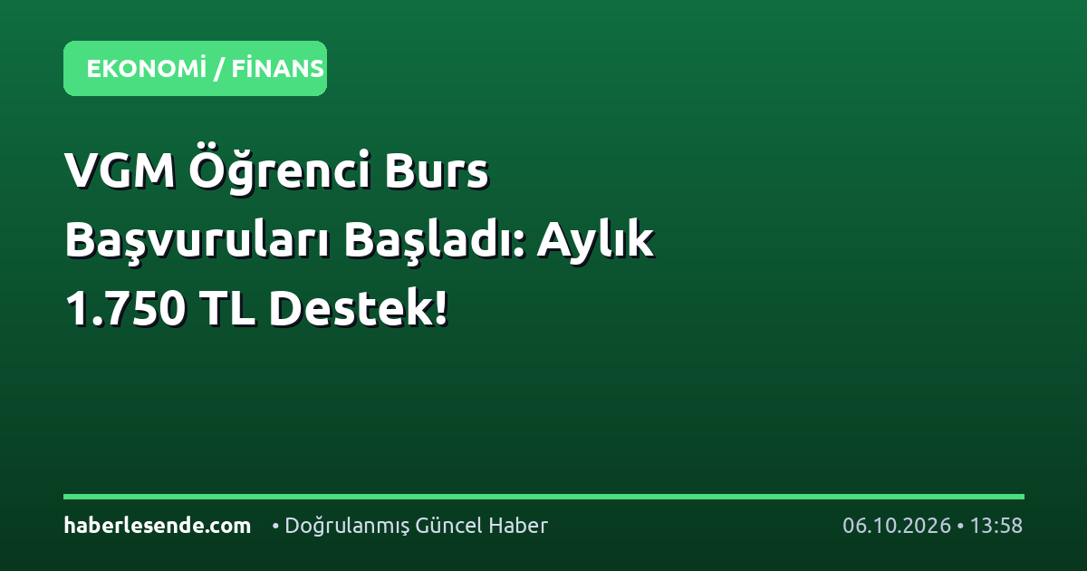 VGM Öğrenci Burs Başvuruları Başladı: Aylık 1.750 TL Destek!