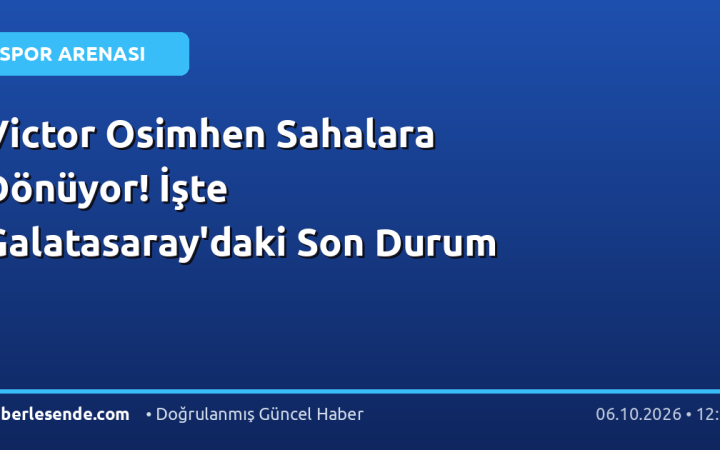 Victor Osimhen Sahalara Dönüyor! İşte Galatasaray'daki Son Durum