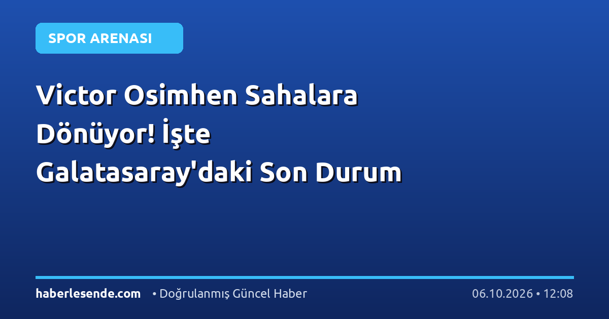 Victor Osimhen Sahalara Dönüyor! İşte Galatasaray'daki Son Durum