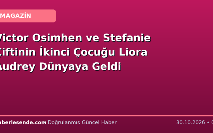 Victor Osimhen ve Stefanie Çiftinin İkinci Çocuğu Liora Audrey Dünyaya Geldi