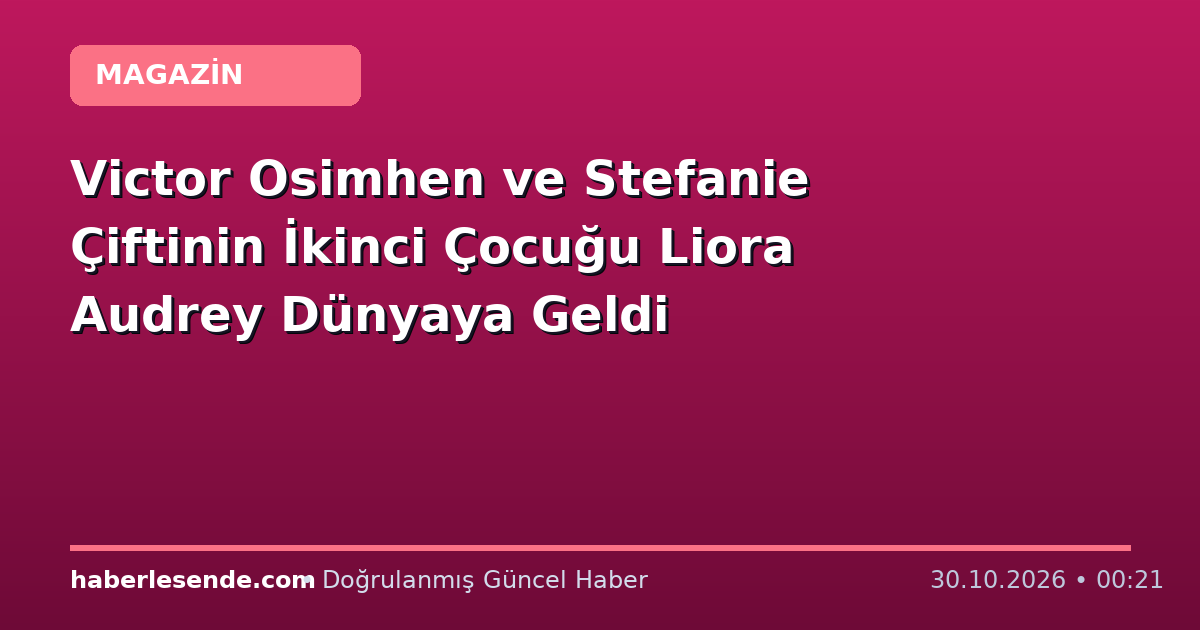 Victor Osimhen ve Stefanie Çiftinin İkinci Çocuğu Liora Audrey Dünyaya Geldi