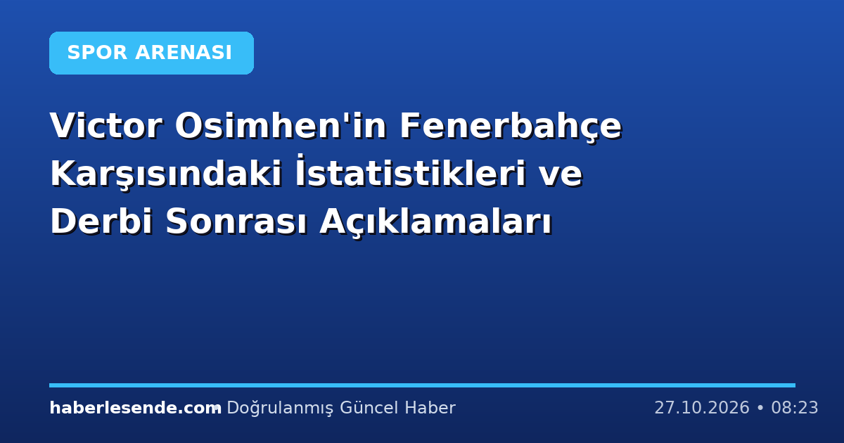 Victor Osimhen'in Fenerbahçe Karşısındaki İstatistikleri ve Derbi Sonrası Açıklamaları