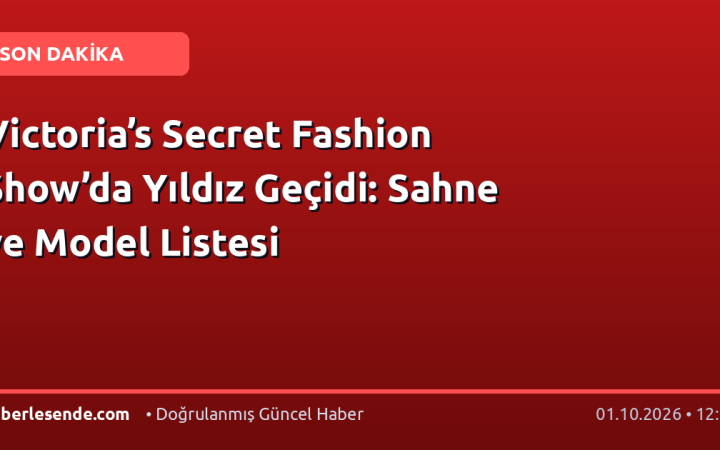 Victoria’s Secret Fashion Show’da Yıldız Geçidi: Sahne ve Model Listesi