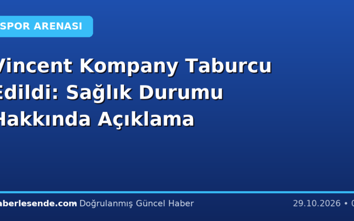 Vincent Kompany Taburcu Edildi: Sağlık Durumu Hakkında Açıklama