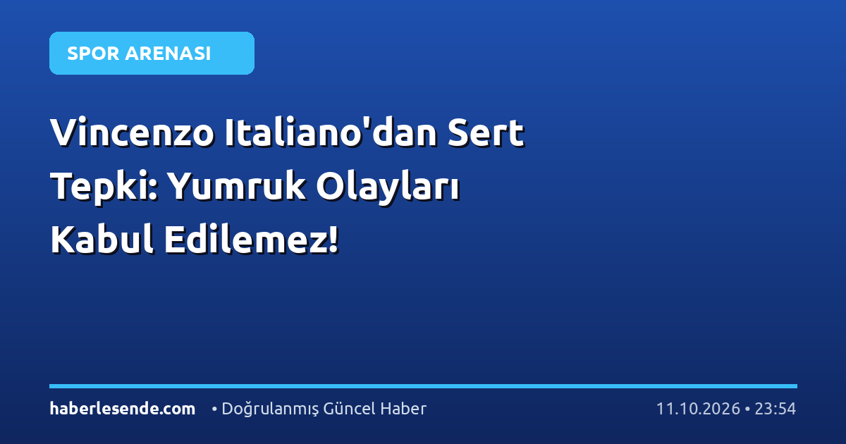 Vincenzo Italiano'dan Sert Tepki: Yumruk Olayları Kabul Edilemez!