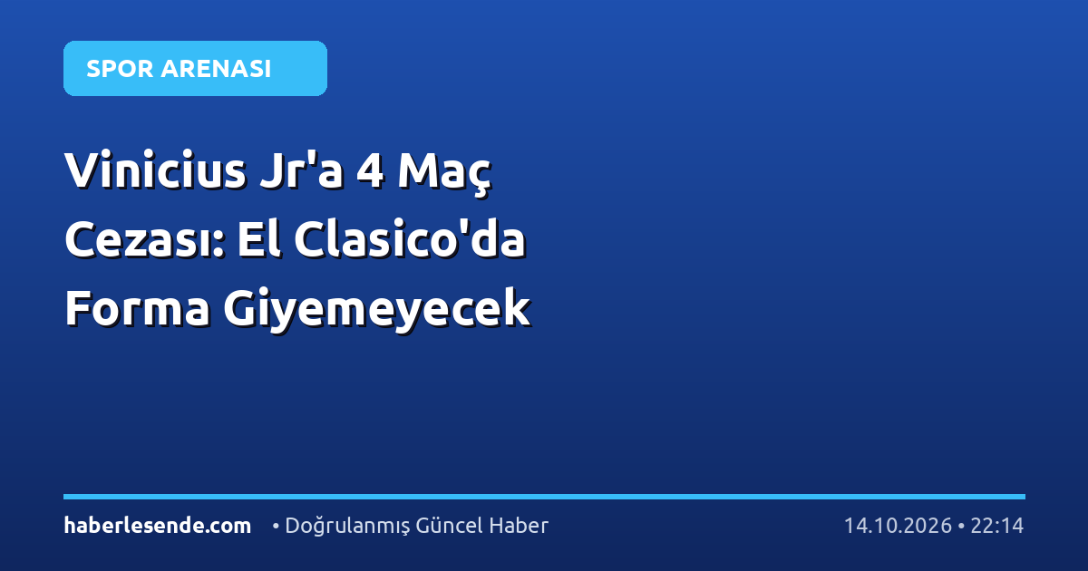 Vinicius Jr'a 4 Maç Cezası: El Clasico'da Forma Giyemeyecek