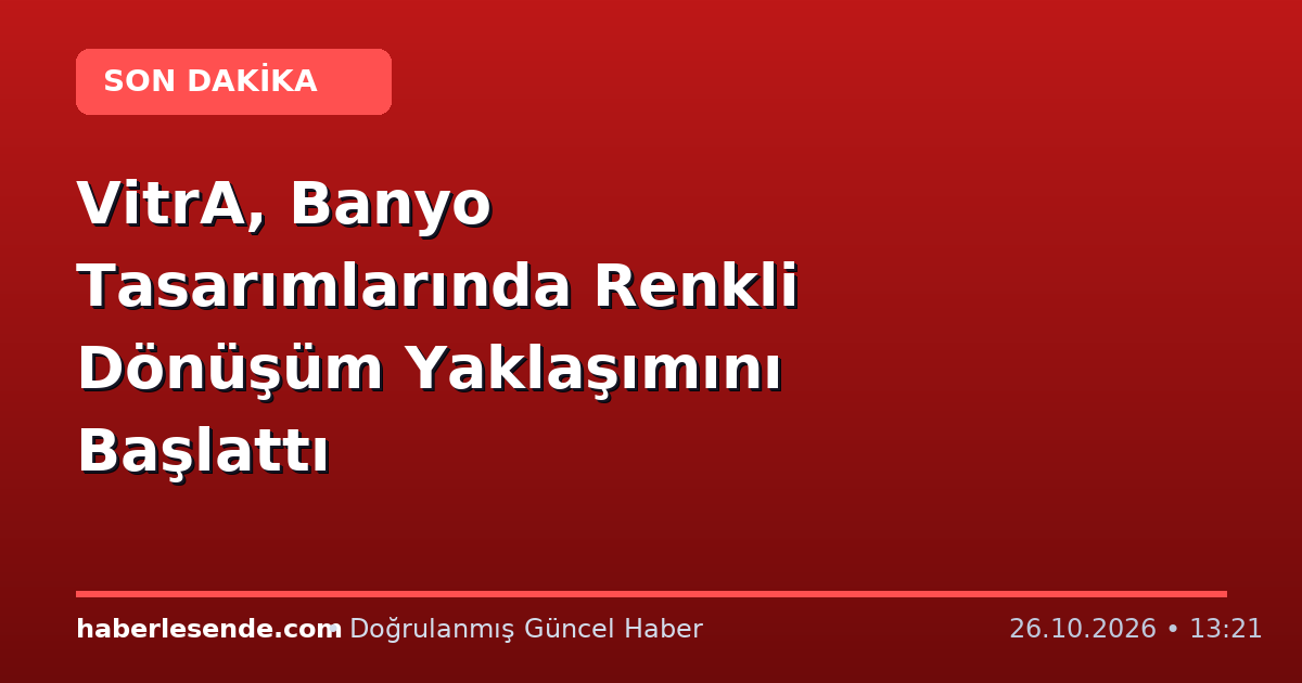VitrA, Banyo Tasarımlarında Renkli Dönüşüm Yaklaşımını Başlattı