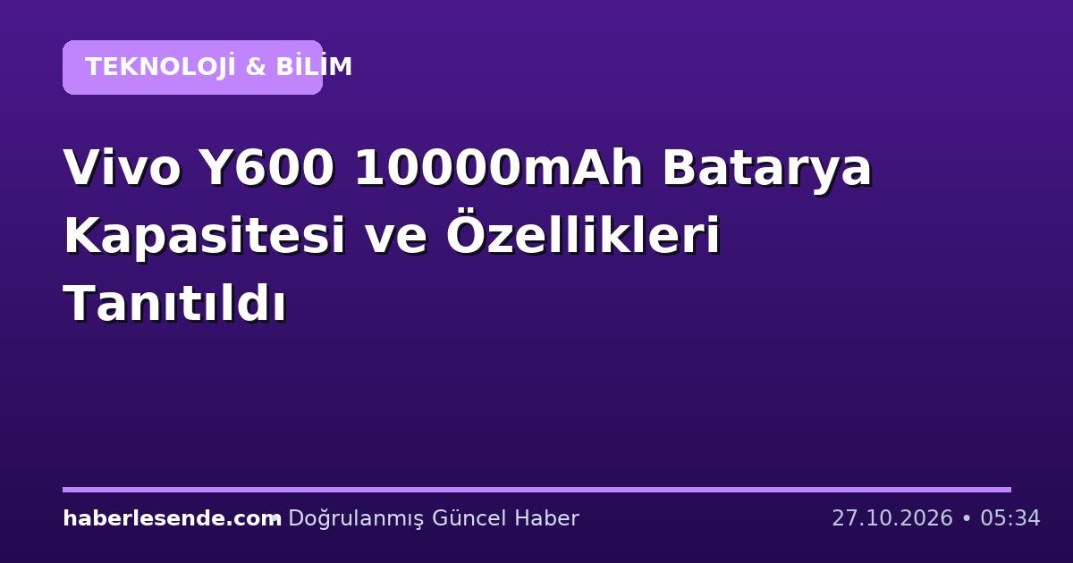 Vivo Y600 10000mAh Batarya Kapasitesi ve Özellikleri Tanıtıldı