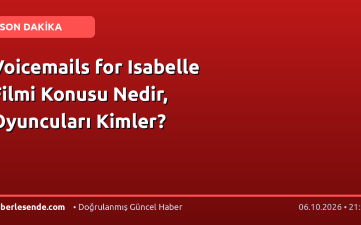 Voicemails for Isabelle Filmi Konusu Nedir, Oyuncuları Kimler?