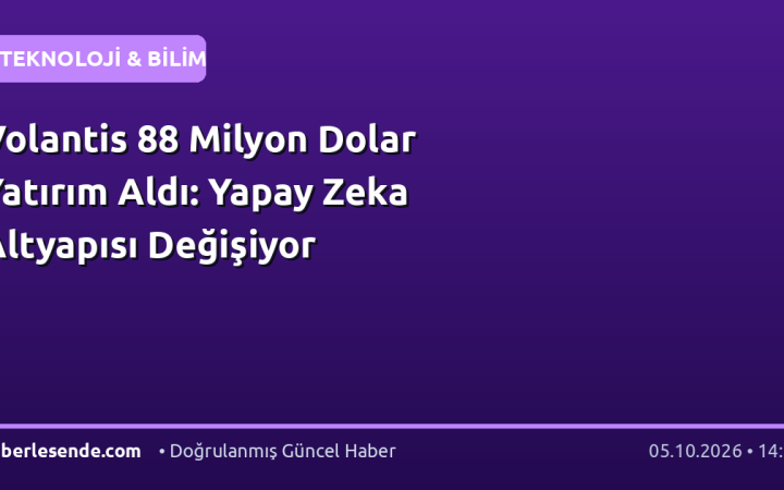 Volantis 88 Milyon Dolar Yatırım Aldı: Yapay Zeka Altyapısı Değişiyor
