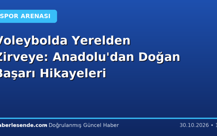 Voleybolda Yerelden Zirveye: Anadolu'dan Doğan Başarı Hikayeleri