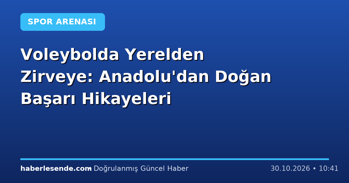 Voleybolda Yerelden Zirveye: Anadolu'dan Doğan Başarı Hikayeleri