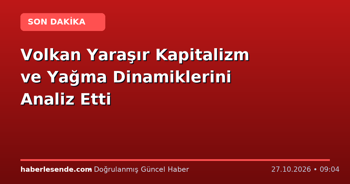 Volkan Yaraşır Kapitalizm ve Yağma Dinamiklerini Analiz Etti