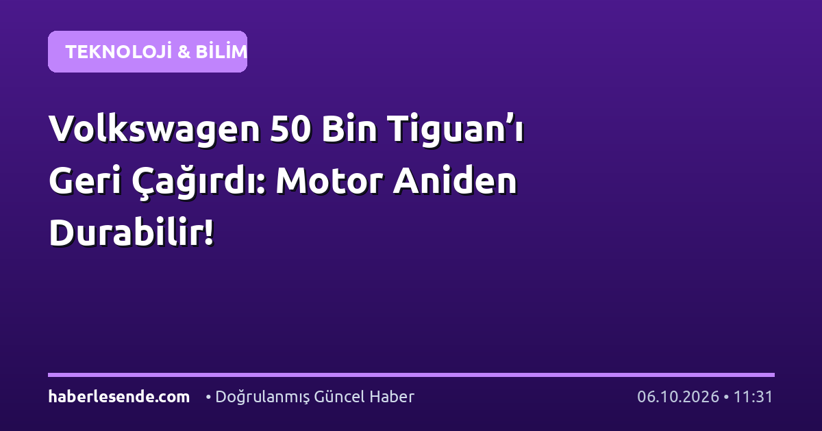 Volkswagen 50 Bin Tiguan’ı Geri Çağırdı: Motor Aniden Durabilir!