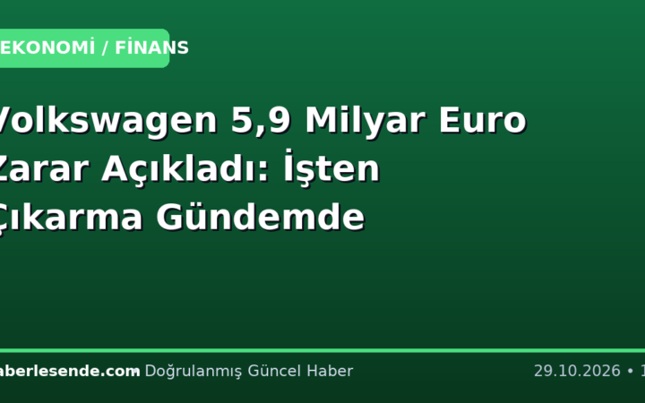 Volkswagen 5,9 Milyar Euro Zarar Açıkladı: İşten Çıkarma Gündemde