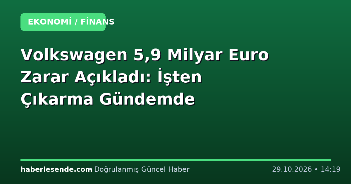 Volkswagen 5,9 Milyar Euro Zarar Açıkladı: İşten Çıkarma Gündemde