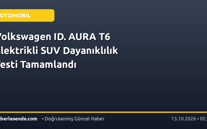 Volkswagen ID. AURA T6 Elektrikli SUV Dayanıklılık Testi Tamamlandı