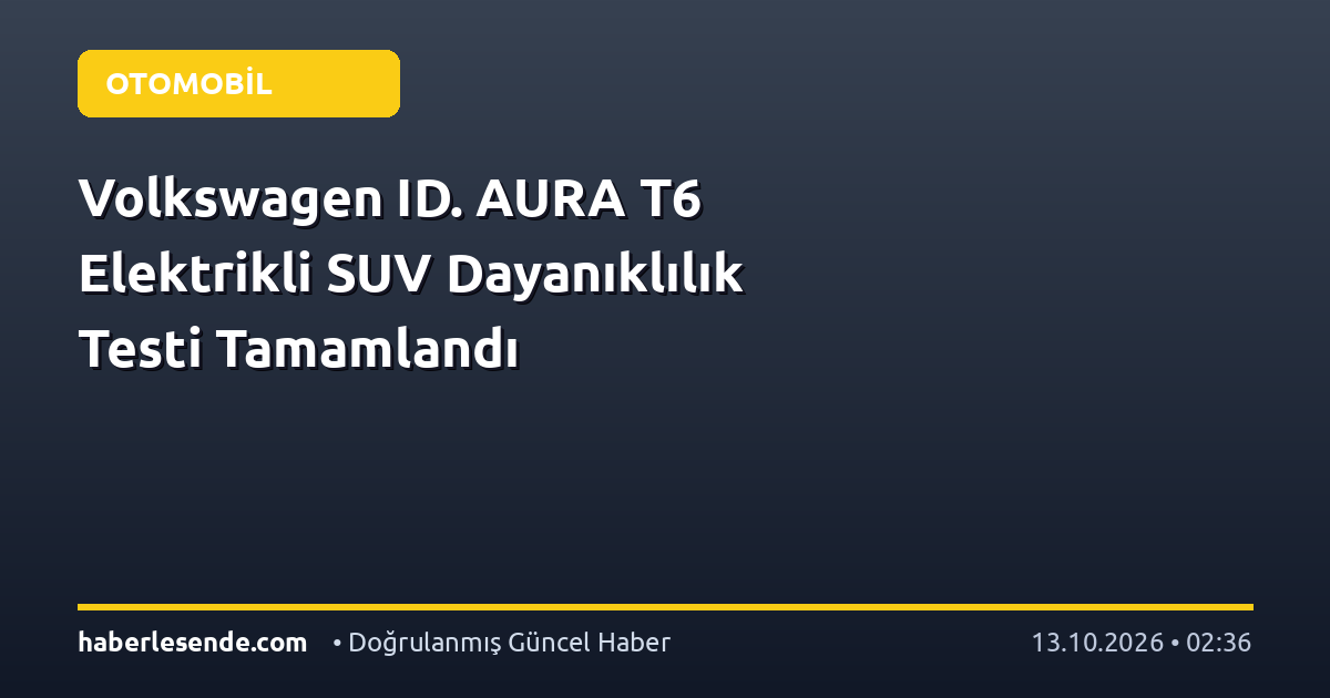 Volkswagen ID. AURA T6 Elektrikli SUV Dayanıklılık Testi Tamamlandı