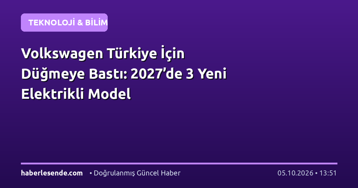 Volkswagen Türkiye İçin Düğmeye Bastı: 2027’de 3 Yeni Elektrikli Model