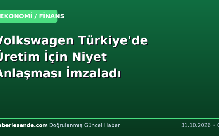 Volkswagen Türkiye'de Üretim İçin Niyet Anlaşması İmzaladı