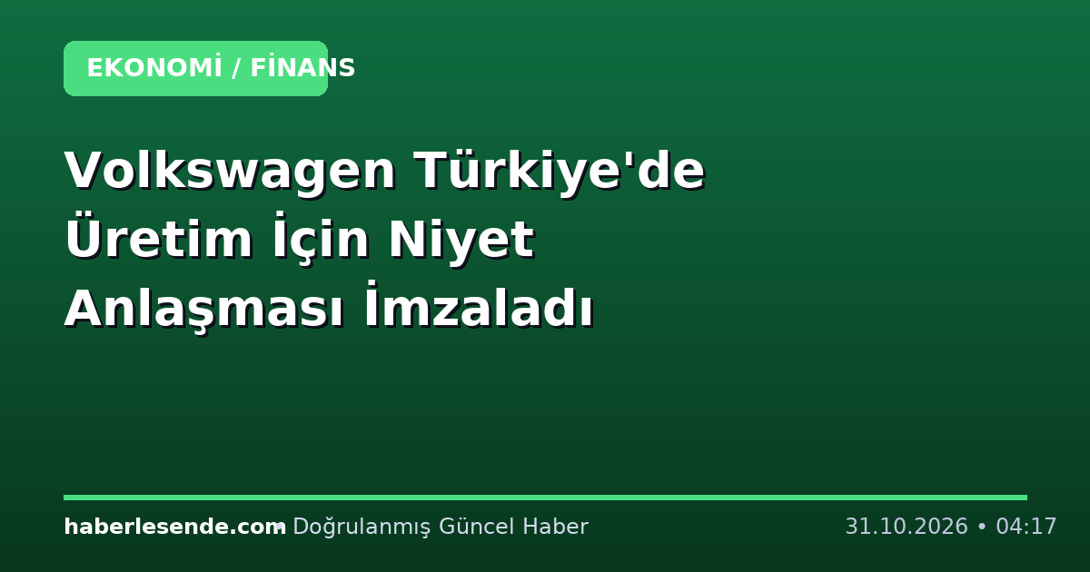 Volkswagen Türkiye'de Üretim İçin Niyet Anlaşması İmzaladı
