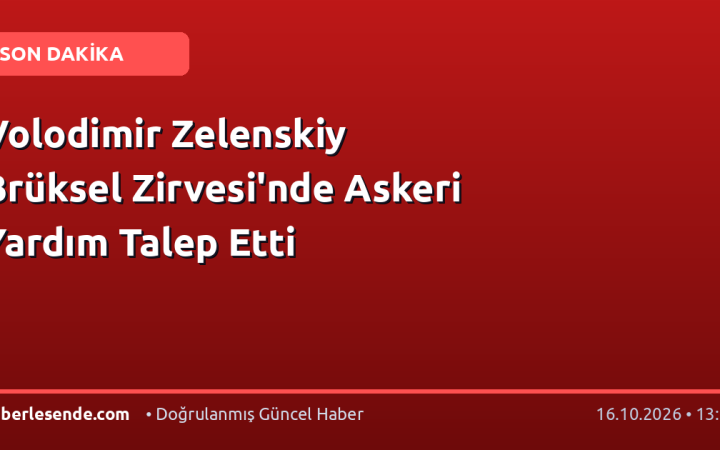 Volodimir Zelenskiy Brüksel Zirvesi'nde Askeri Yardım Talep Etti
